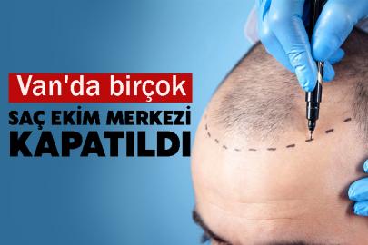 Van'da birçok saç ekim merkezi kapatıldı