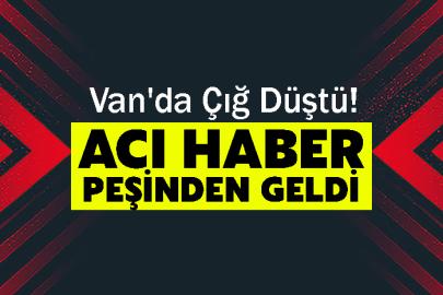 Van'da Çığ Düştü! Acı haber peşinden geldi