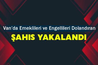 Van’da emeklileri ve engellileri dolandıran şahıs yakalandı