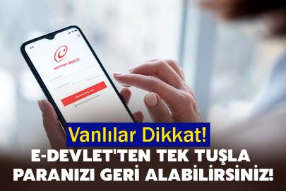 Vanlılar Dikkat! E-devlet'ten tek tuşla paranızı geri alabilirsiniz!