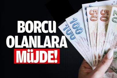 Borcu olana büyük müjde!