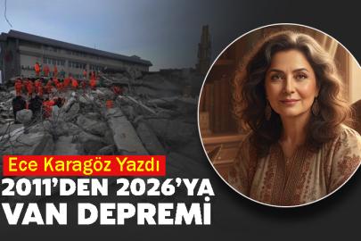 2011’den 2026’ya Van Depremi