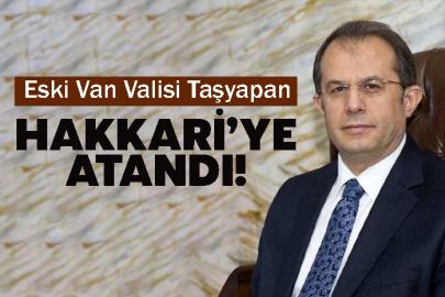 Eski Van Valisi Taşyapan Hakkari’ye Atandı!