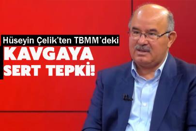 Hüseyin Çelik’ten TBMM’deki kavgaya Sert Tepki!
