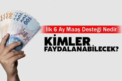 İlk 6 Ay Maaş Desteği Nedir Kimler Faydalanabilecek?