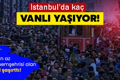 İstanbul’da kaç Vanlı Yaşıyor! En az hemşehrisi olan il şaşırttı
