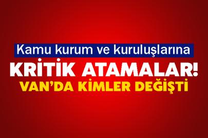 Kamu kurum ve kuruluşlarına kritik atamalar! Van’da hangi isimler değişti