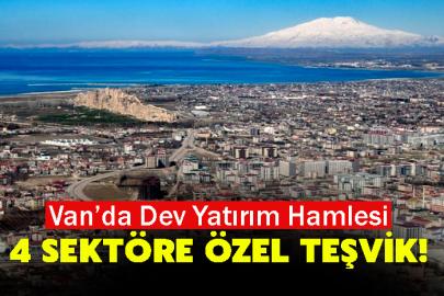 Van’da Dev Yatırım Hamlesi: 4 Sektöre Özel Teşvik!