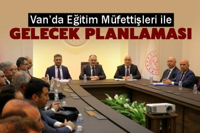 Van’da Eğitim Müfettişleri ile Gelecek Planlaması