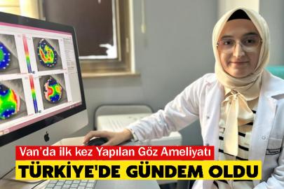 Van’da ilk kez Yapılan Göz Ameliyatı Türkiye'de Gündem Oldu