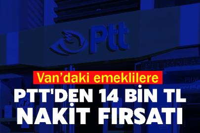 Van’daki emeklilere PTT'den 14 bin TL nakit fırsatı