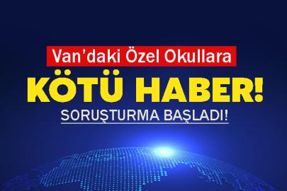 Van’daki Özel Okullara Kötü Haber! Soruşturma Başladı!