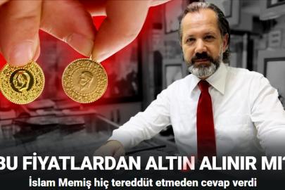 Bu fiyatlardan altın alınır mı? İslam Memiş hiç tereddüt etmeden cevap verdi