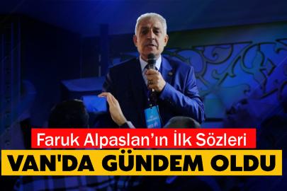 Faruk Alpaslan’ın İlk Sözleri Van'da Gündem Oldu