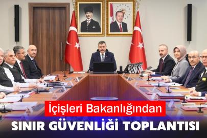İçişleri Bakanlığından Sınır Güvenliği Toplantısı