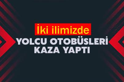 İki ilimizde yolcu otobüsleri kaza yaptı