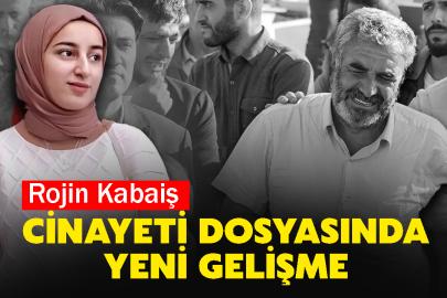 Rojin Kabaiş cinayeti dosyasında yeni gelişme