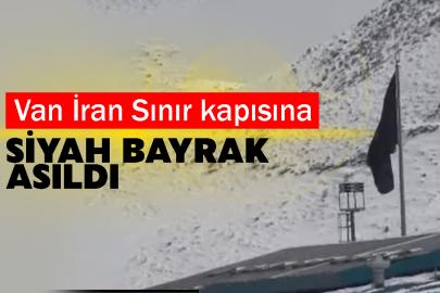 Van İran Sınır kapısına siyah bayrak asıldı