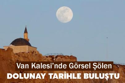 Van Kalesi’nde Görsel Şölen: Dolunay Tarihle Buluştu