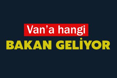 Van’a hangi bakan geliyor