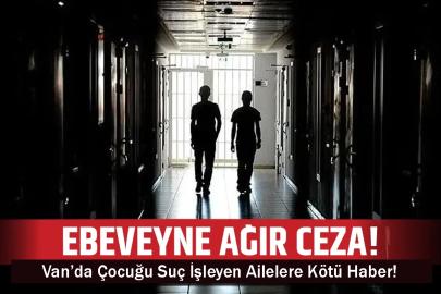 Van’da Çocuğu Suç İşleyen Ailelere Kötü Haber!
