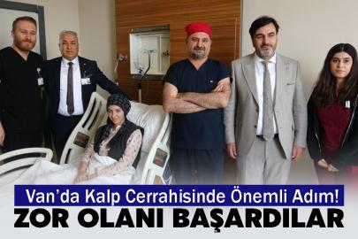 Van’da Kalp Cerrahisinde Önemli Adım! Zor olanı Başardılar