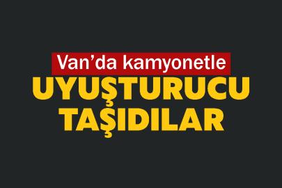 Van’da kamyonetle uyuşturucu taşıdılar