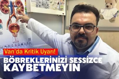 Van’da Kritik Uyarı! Böbreklerinizi Sessizce Kaybetmeyin