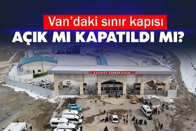 Van’daki sınır kapısı açık mı kapatıldı mı?