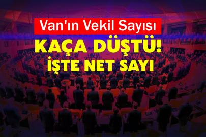 Van'ın vekil sayısı kaça düştü! işte net sayı
