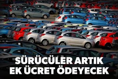 Araç Sahiplerine Kötü Haber! Ek ücret ödeyecekler