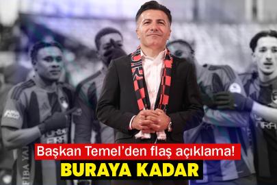 Başkan Temel’den flaş açıklamalar! Buraya kadar