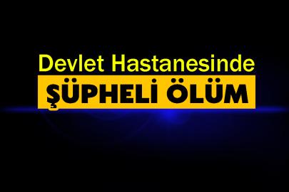 Devlet Hastanesinde şüpheli ölüm