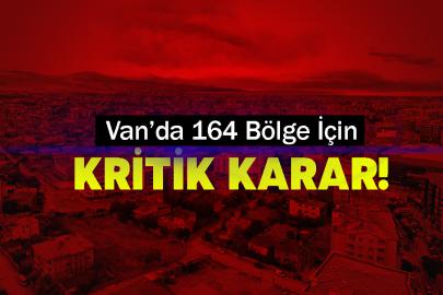 Van’da 164 Bölge İçin Kritik Karar!