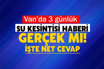 Van’da 3 gün su kesintisi mı olacak! İşte net cevap
