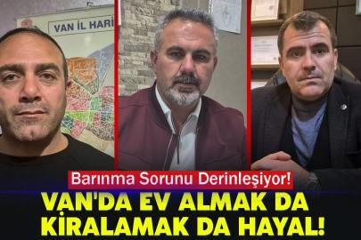 Van'da Ev Almak da Kiralamak da Hayal! Barınma Sorunu Derinleşiyor!