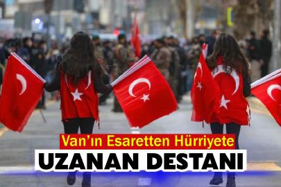Van’ın Esaretten Hürriyete Uzanan Destanı