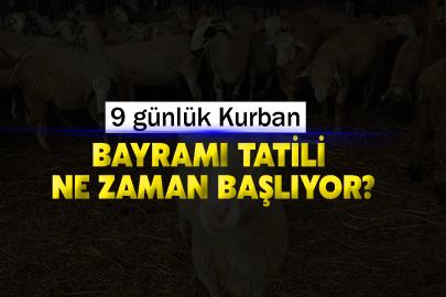 9 günlük Kurban Bayramı tatili ne zaman başlıyor?