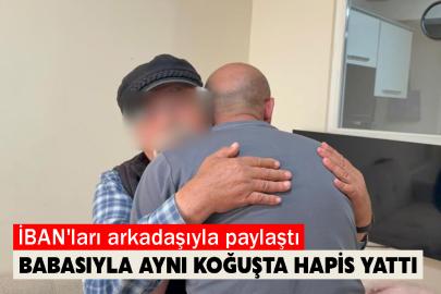 İBAN'ları arkadaşıyla paylaştı, babasıyla aynı koğuşta hapis yattı