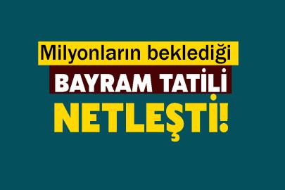 Milyonların beklediği bayram tatili haberi geldi!