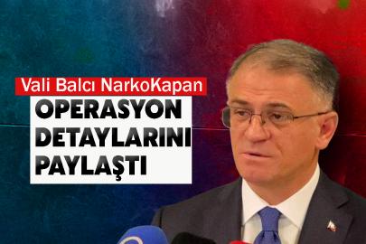 Vali Balcı NarkoKapan operasyon detaylarını paylaştı