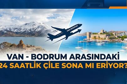 Van-Bodrum Arasındaki 24 Saatlik Çile Sona mı Eriyor?