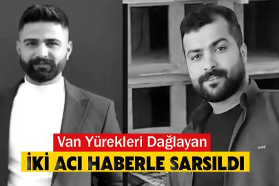 Van peş peşe gelen iki acı haberle sarsıldı