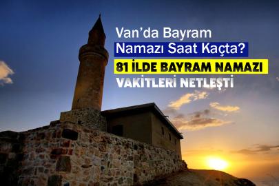 Van’da Bayram Namazı Saat Kaçta? 81 İlde Bayram Namazı Vakitleri Netleşti