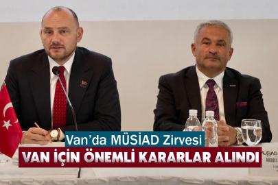 Van’da MÜSİAD Zirvesi! Van için önemli kararlar alındı