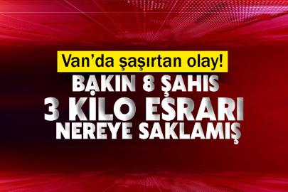 Van’da şaşırtan olay! Bakın 8 şahıs 3 kilo esrarı nereye saklamış
