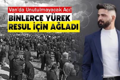 Van'da unutulmayacak acı! Binlercesi Resul İçin Ağladı