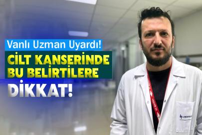 Vanlı Uzman Uyardı! Cilt Kanserinde Bu Belirtilere Dikkat!