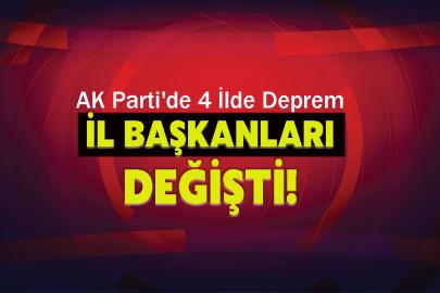 AK Parti'de 4 İlde Deprem: İl Başkanları Değişti!