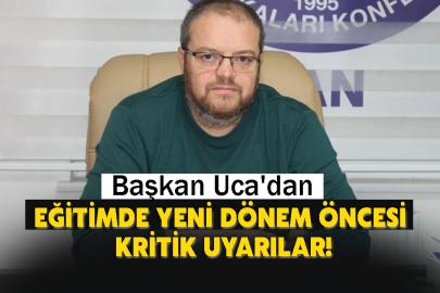 Başkan Uca'dan Eğitimde Yeni Dönem Öncesi Kritik Uyarılar!